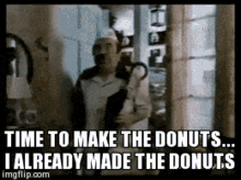Time To Make The Donuts I Already Made The Doughnuts GIF - Time To Make The Donuts I Already Made The Doughnuts GIFs