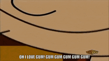 a cartoon character says oh i love gum gum gum gum gum gum