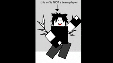 a black and white drawing of a roblox character with the words this mf is not a team player below it
