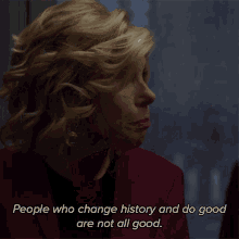 People Who Change History And Do Good Are Not All Good Diane Lockhart GIF - People Who Change History And Do Good Are Not All Good Diane Lockhart The Good Fight GIFs