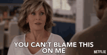 you cant blame this on me jane fonda grace grace and frankie you cant blame me