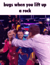 bugs when you lift up a rock is written on a picture of people dancing
