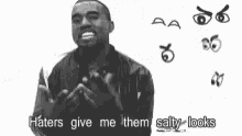 a black and white photo of a man with the words haters give me them salty looks on the bottom
