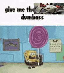 a cartoon of spongebob holding a purple lollipop with a caption that says give me the dumbass