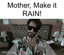 a man wearing sunglasses is standing in front of a bed with the words mother make it rain written above him