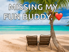 two chairs on a beach with the words missing my fun buddy above them