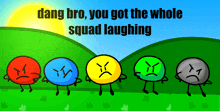 a group of cartoon characters are standing next to each other with the words dang bro you got the whole squad laughing above them