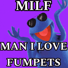 a muppet wearing sunglasses with the words milf man i love fumpets