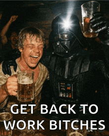 darth vader and luke skywalker drinking beer with the words get back to work bitches