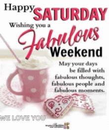 happy saturday wishing you a fabulous weekend may your days be filled with fabulous thoughts