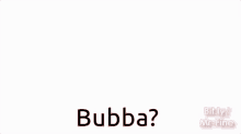 Bubba GIF - Bubba GIFs