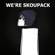 a black and white drawing of a person with the words we 're skoupack on it