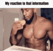 a shirtless man is eating a sandwich with the words `` my reaction to that information '' written above him .