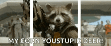 a raccoon is holding a gun and says `` my corn you stupid deer '' .