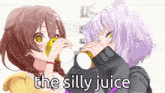 two anime girls drinking from cups with the words " the silly juice " on the bottom