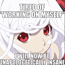 a picture of a girl with white hair and red eyes that says " tired of working on myself "