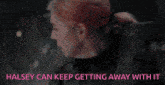 halsey can keep getting away with it is written in pink on a dark background