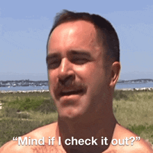 a man with a mustache says " mind if i check it out ? "