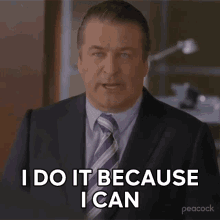 i do it because i can jack donaghy 30rock i do what i want im capable of doing it